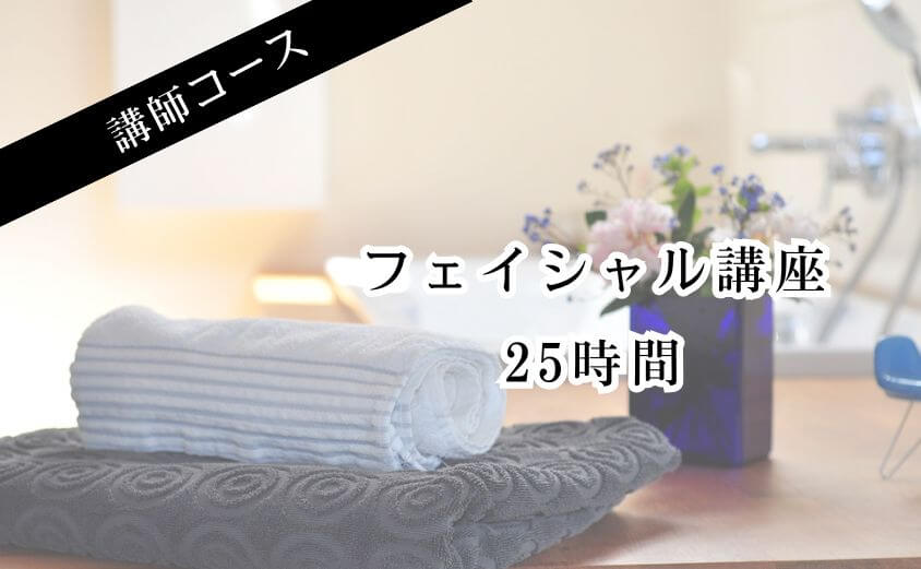 【講師コース】フェイシャル講座25時間